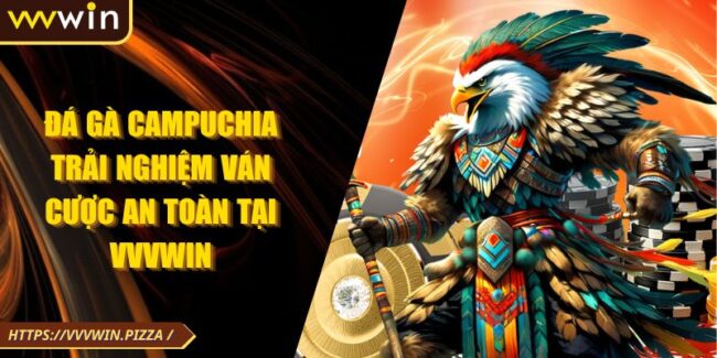 Đá Gà Campuchia Trải Nghiệm Ván Cược An Toàn Tại VVVWIN